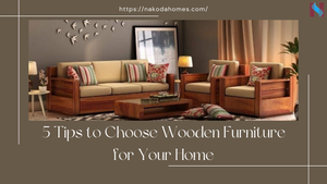5 Tips to Choose Wooden Furniture for Your Home