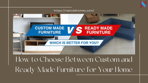 How to Choose Between Custom and Ready-Made Furniture for Your Home
