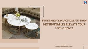 Style Meets Practicality: How Nest of Tables Elevate Your Living Space