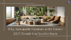 Why Sustainable Furniture is the Future: 2025 Trends You Need to Know